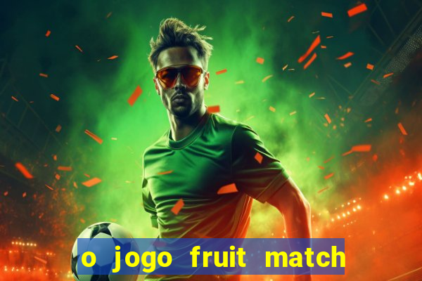 o jogo fruit match paga mesmo