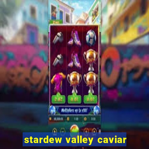 stardew valley caviar