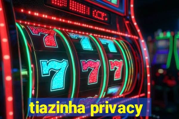 tiazinha privacy