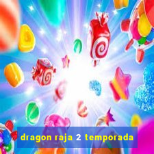 dragon raja 2 temporada