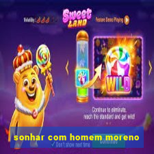 sonhar com homem moreno