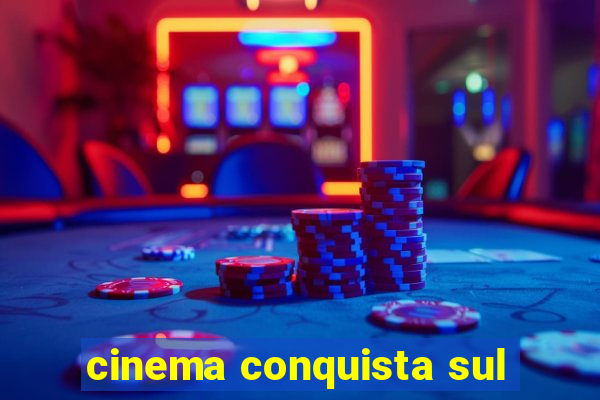 cinema conquista sul