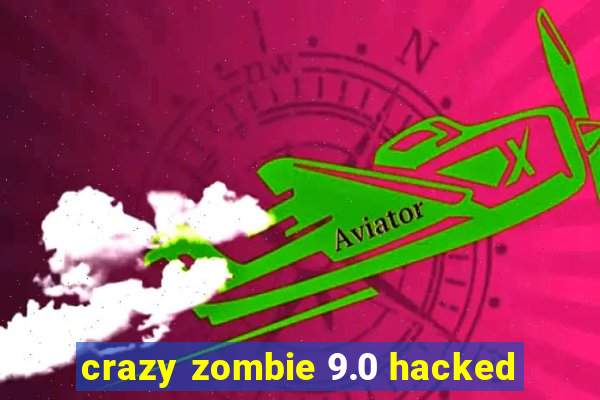 crazy zombie 9.0 hacked