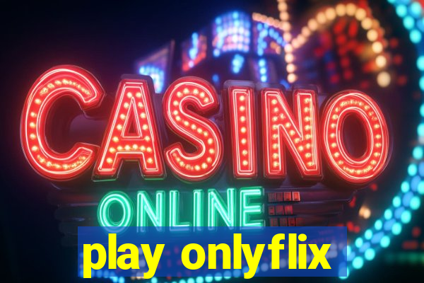 play onlyflix