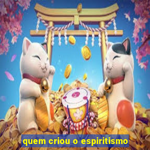 quem criou o espiritismo