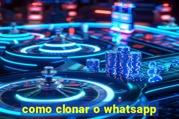 como clonar o whatsapp