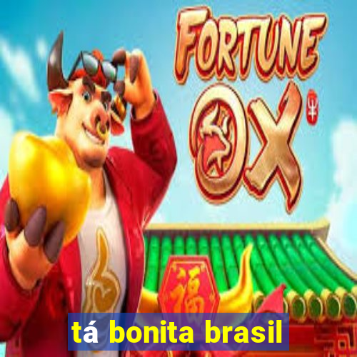 tá bonita brasil