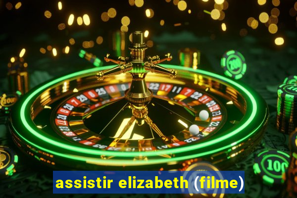 assistir elizabeth (filme)