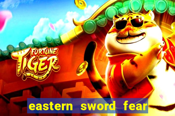 eastern sword fear and hunger