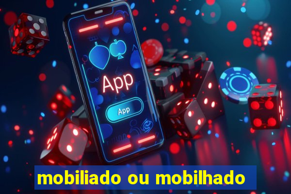 mobiliado ou mobilhado