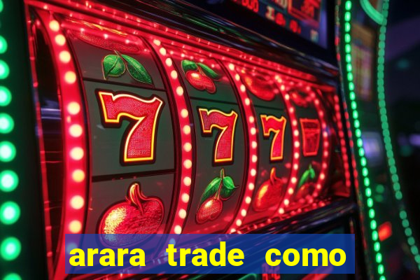 arara trade como ganhar dinheiro