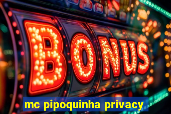 mc pipoquinha privacy