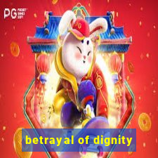 betrayal of dignity