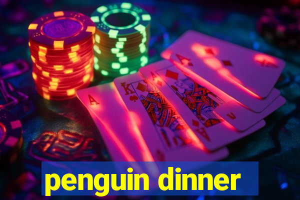 penguin dinner