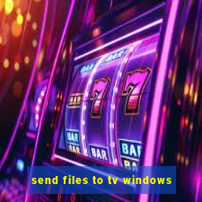 send files to tv windows