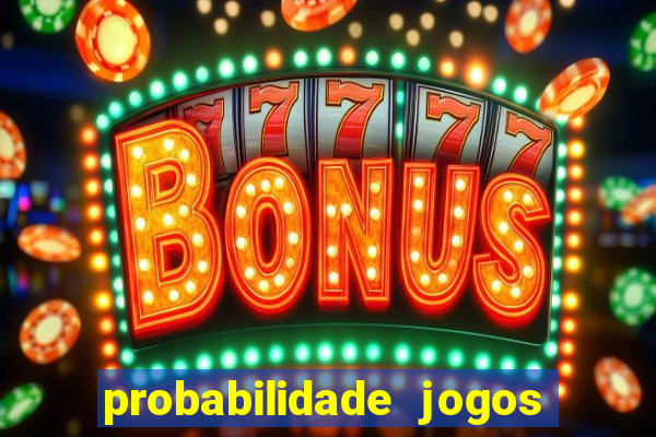 probabilidade jogos de hoje