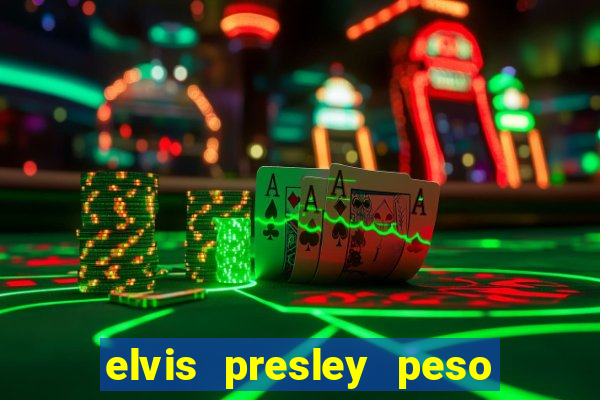 elvis presley peso e altura