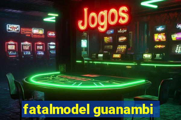 fatalmodel guanambi