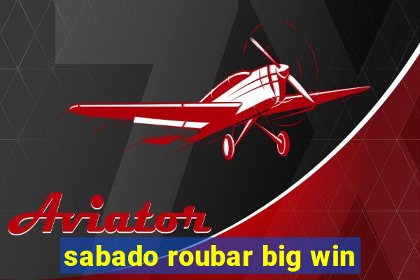 sabado roubar big win