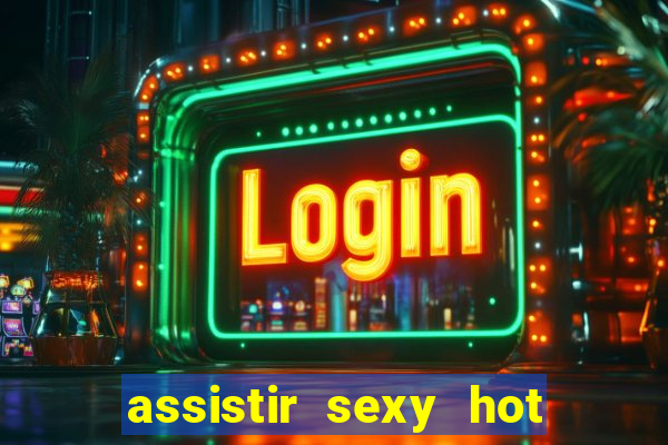 assistir sexy hot ao vivo gratis