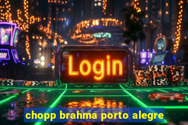 chopp brahma porto alegre