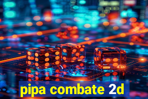 pipa combate 2d