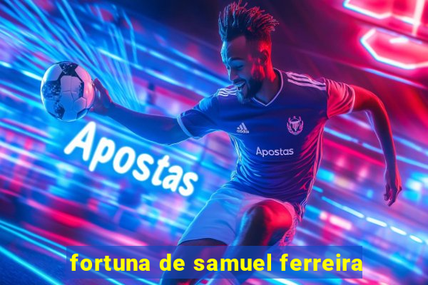 fortuna de samuel ferreira