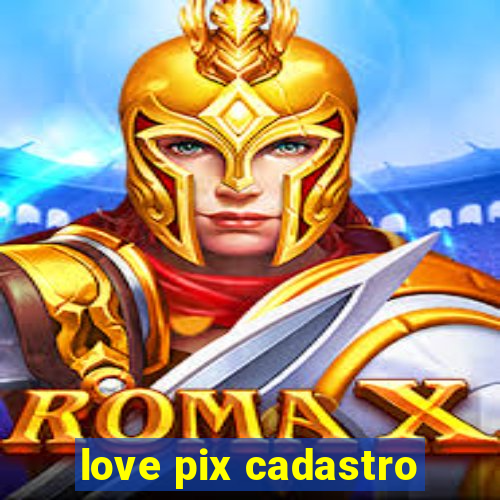 love pix cadastro