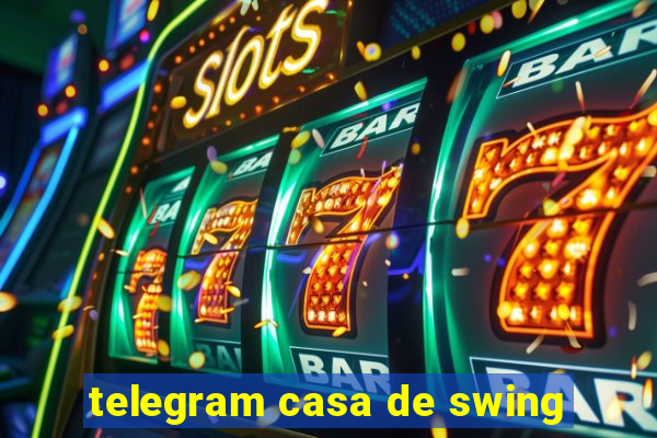 telegram casa de swing