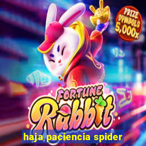 haja paciencia spider