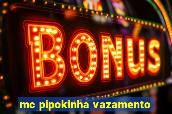 mc pipokinha vazamento