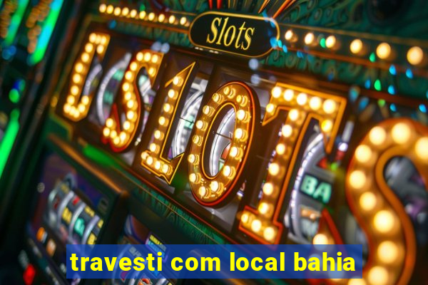 travesti com local bahia