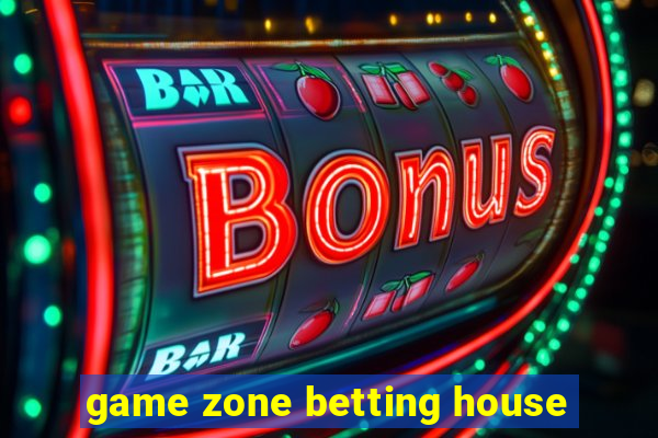 game zone betting house