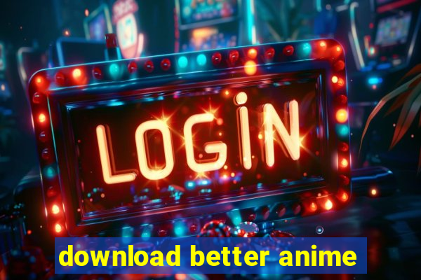 download better anime