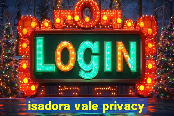 isadora vale privacy