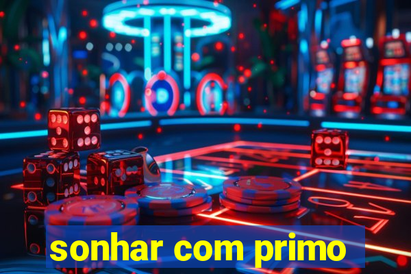 sonhar com primo