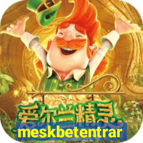 meskbetentrar